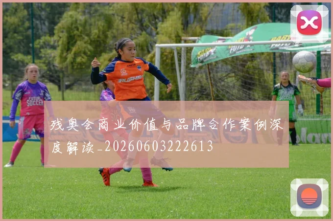残奥会商业价值与品牌合作案例深度解读_20260603222613