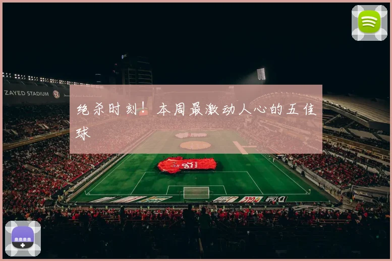 绝杀时刻！本周最激动人心的五佳球